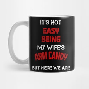 It's Not Easy Being MY Wife's Arm Candy But Here We Are Funny Husband Mug